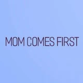 Mom Comes First